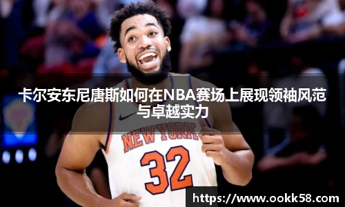 卡尔安东尼唐斯如何在NBA赛场上展现领袖风范与卓越实力