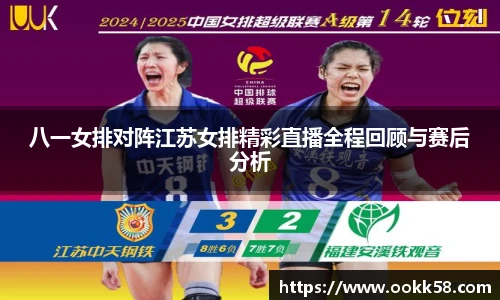 八一女排对阵江苏女排精彩直播全程回顾与赛后分析