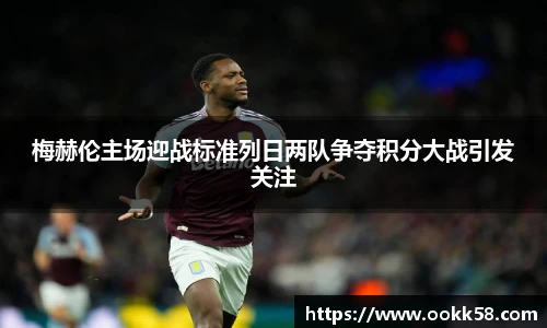 梅赫伦主场迎战标准列日两队争夺积分大战引发关注