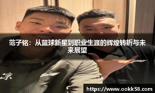 范子铭：从篮球新星到职业生涯的辉煌转折与未来展望